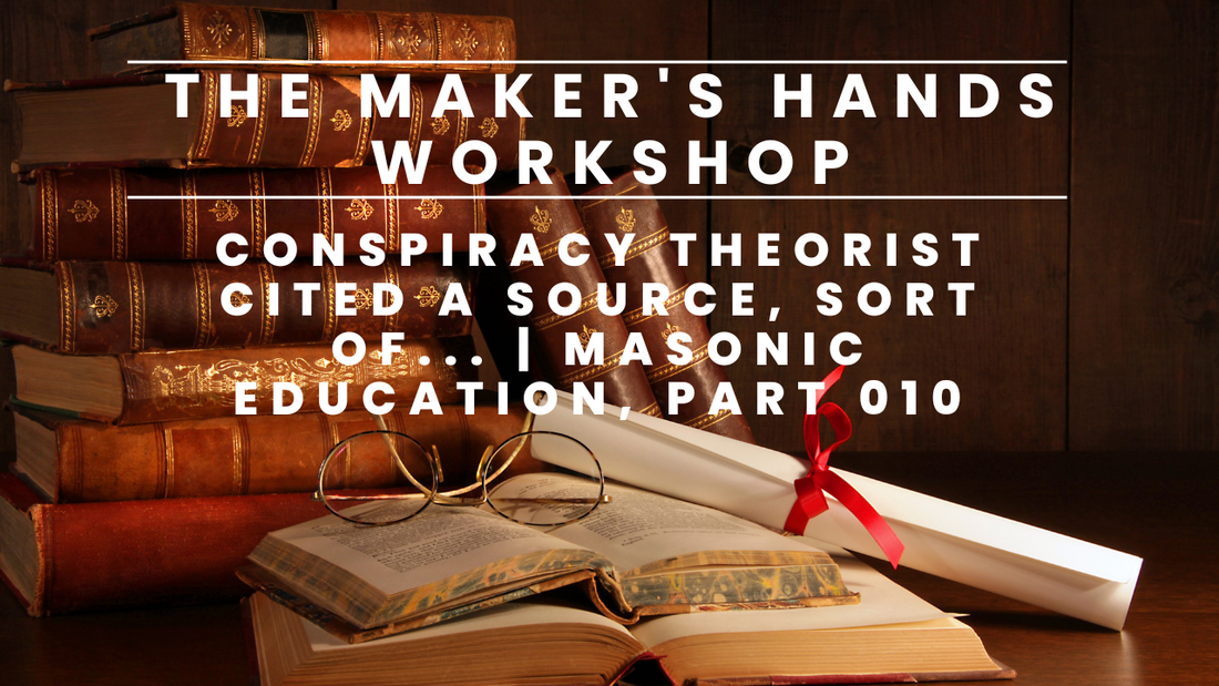 Conspiracy Theorist Cited a Source, Sort of... | Masonic Education, Part 010