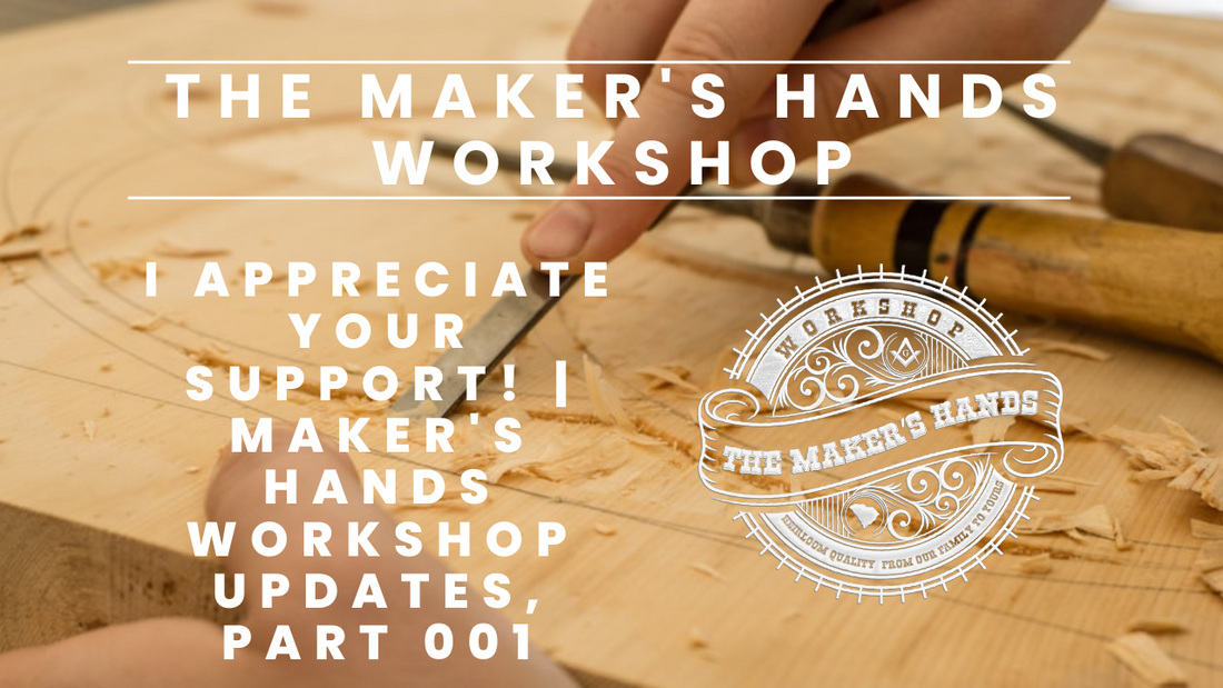 I appreciate your support! | Maker's Hands Workshop Updates, Part 001