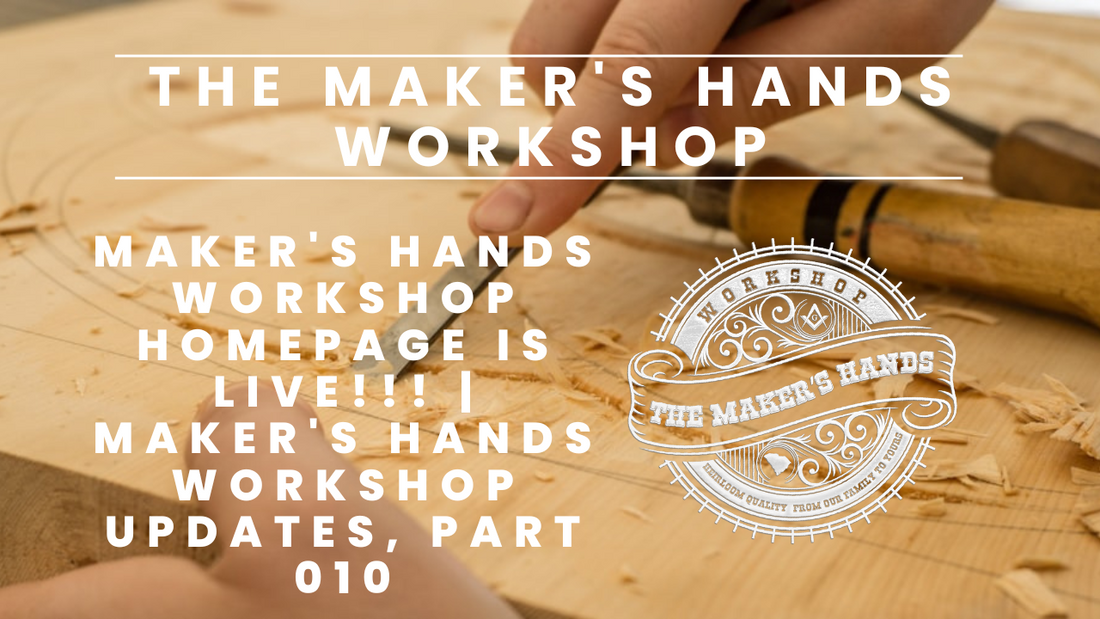 Maker's Hands Workshop Homepage is Live!!! | Maker's Hands Workshop Updates, Part 010