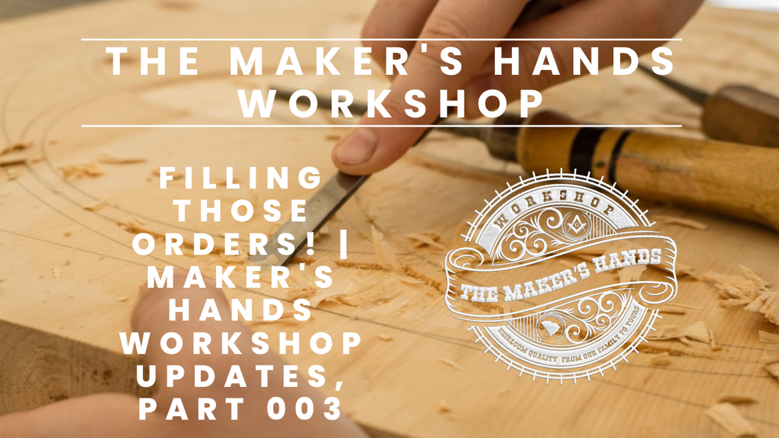 Filling those orders! | Maker's Hands Workshop Updates, Part 003