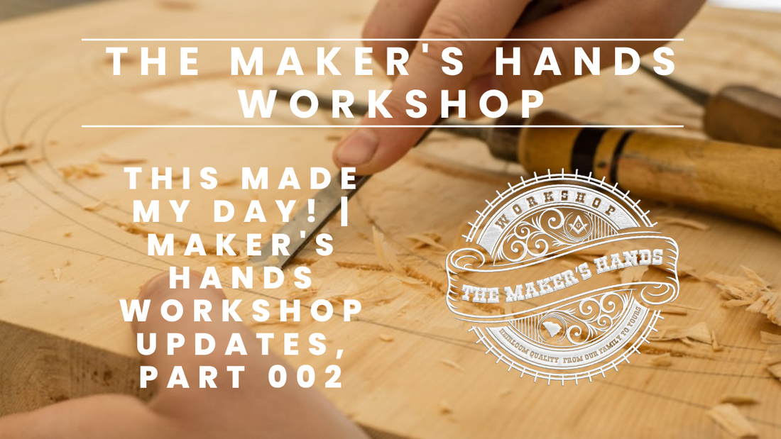 This made my day! | Maker's Hands Workshop Updates, Part 002