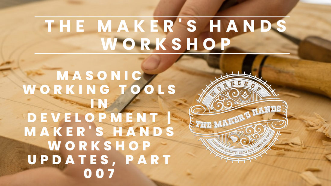 Masonic Working Tools in Development | Maker's Hands Workshop Updates, Part 007